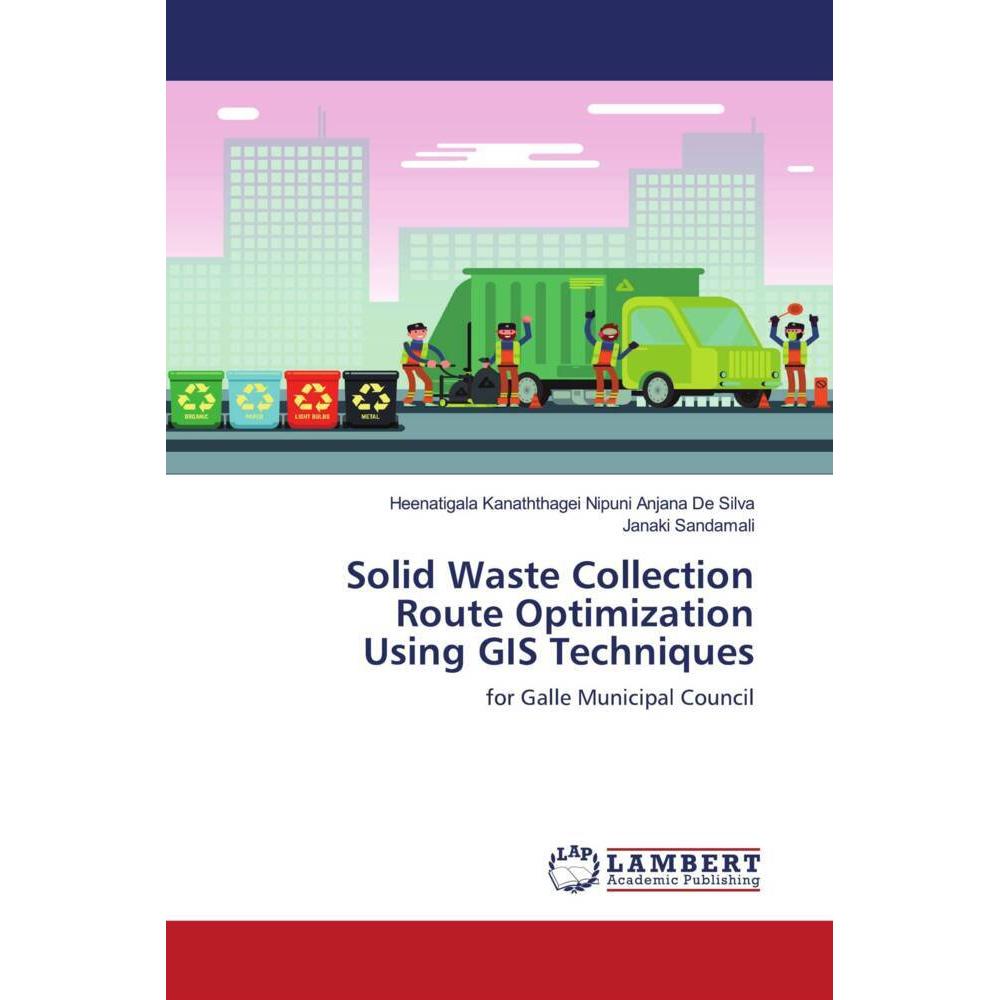 Solid Waste Collection Route Optimization Using GIS Techniques, Fachbücher von Heenatigala Kanaththagei Nipuni Anjana De...