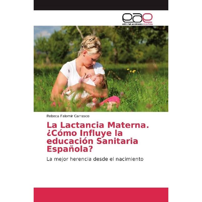 La Lactancia Materna. ¿Cómo Influye la educación Sanitaria Española?, Fachbücher von Rebeca Falomir Carrasco