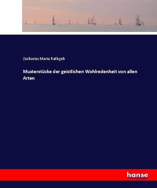 Produktbild Musterstücke der geistlichen Wohlredenheit von allen Arten (Deutsch, Zacharias Maria Rathgeb, 2017)