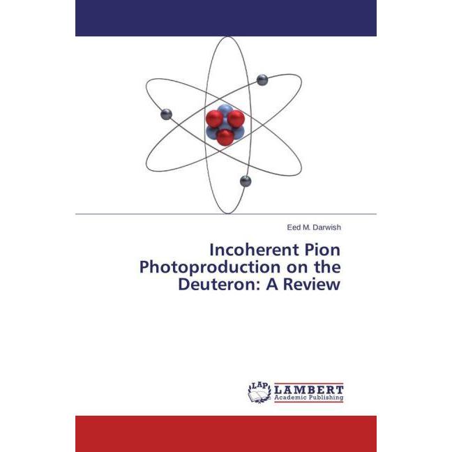 Incoherent Pion Photoproduction on the Deuteron: A Review, Fachbücher von Eed M. Darwish