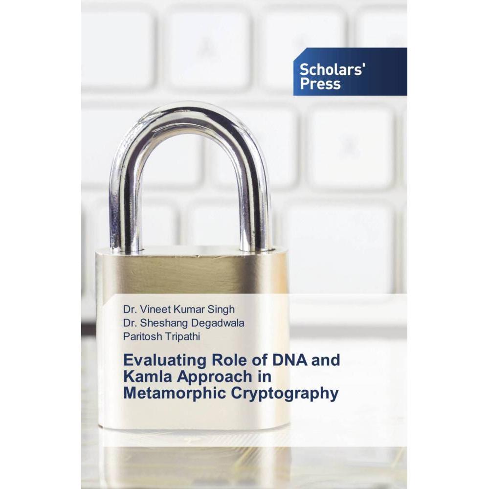 Evaluating Role of DNA and Kamla Approach in Metamorphic Cryptography, Fachbücher von Sheshang Degadwala, Paritosh Tripa...