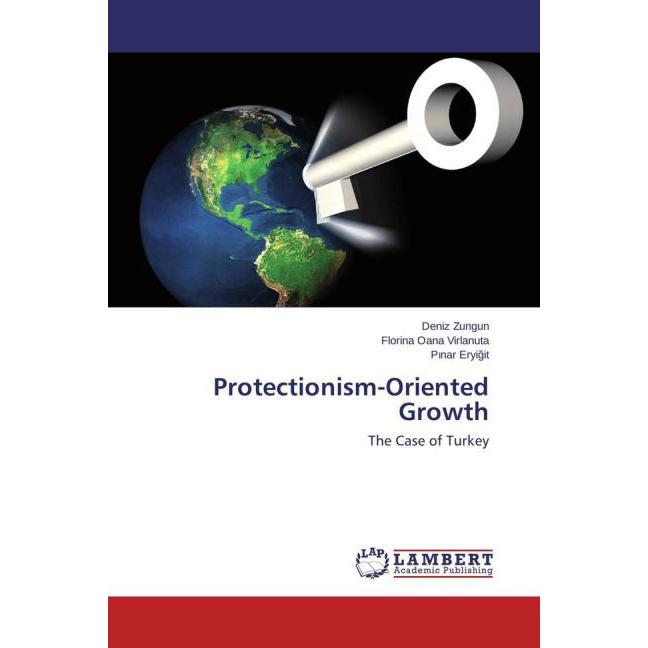Protectionism-Oriented Growth, Fachbücher von Deniz Zungun, Florina Oana Virlanuta, P nar Eryigit