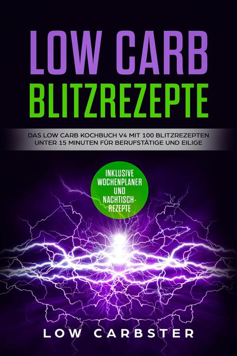 Low Carb Blitzrezepte: Das Low Carb Kochbuch V4 mit 100 Blitzrezepten unter 15 Minuten für Beru (Allemand, Low Carbster, 2024)