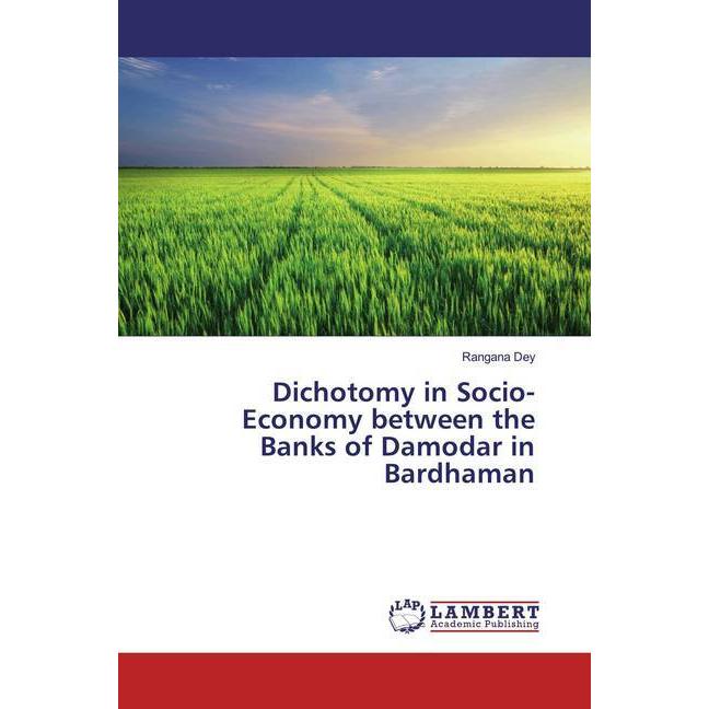 Dichotomy in Socio-Economy between the Banks of Damodar in Bardhaman, Fachbücher von Rangana Dey