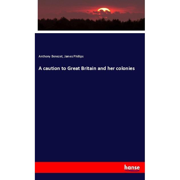 A caution to Great Britain and her colonies, Fachbücher von Anthony Benezet, James Phillips