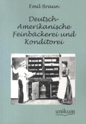 Produktbild Deutsch-Amerikanische Feinbäckerei und Konditorei (Deutsch, Emil Braun, 2012)