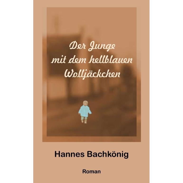Der Junge mit dem hellblauen Wolljäckchen, Belletristik von Hannes Bachkönig