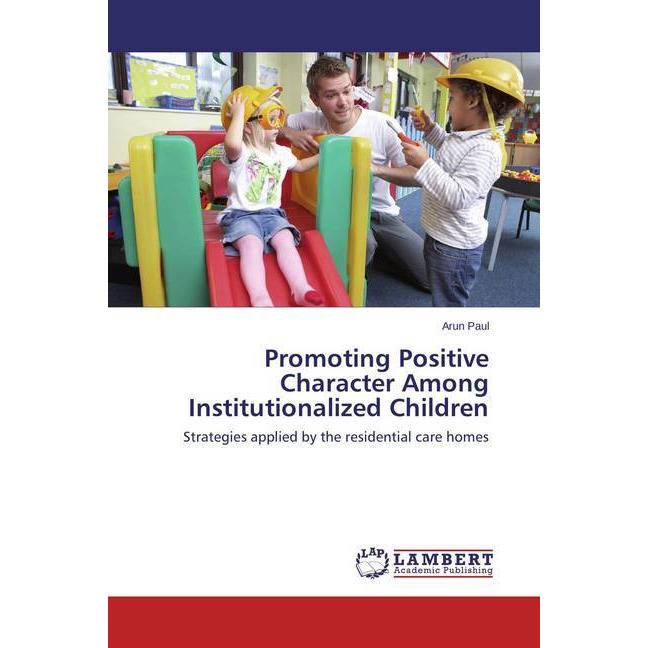 Promoting Positive Character Among Institutionalized Children, Fachbücher von Arun Paul