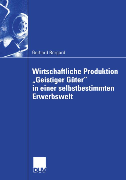 Produktbild Wirtschaftliche Produktion "Geistiger Güter" in einer selbstbestimmten Erwerbswelt (Deutsch, Gerhard Borgard, 2013)