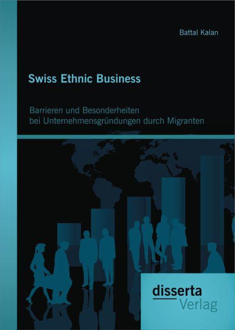 Produktbild Swiss Ethnic Business: Barrieren und Besonderheiten bei Unternehmensgründungen durch Migranten (Deutsch, Battal Kalan, 2016)