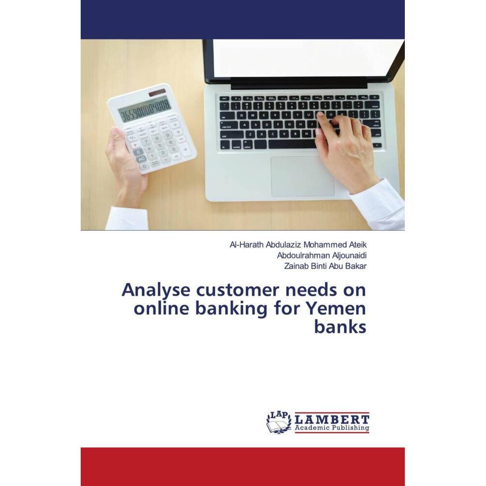 Analyse customer needs on online banking for Yemen banks, Fachbücher von Zainab Binti Abu Bakar, Abdoulrahman Aljounaidi...