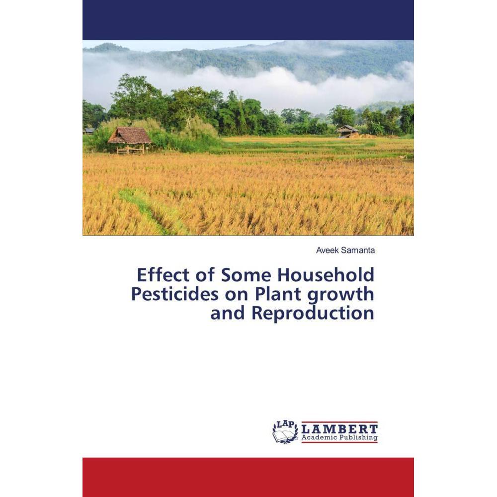 Effect of Some Household Pesticides on Plant growth and Reproduction, Fachbücher von Aveek Samanta