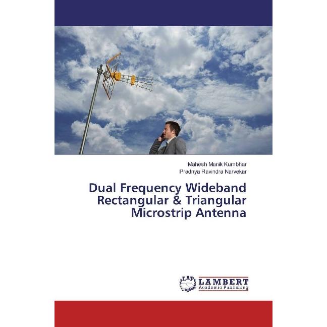 Dual Frequency Wideband Rectangular & Triangular Microstrip Antenna, Fachbücher von Mahesh Manik Kumbhar, Pradnya Ravind...