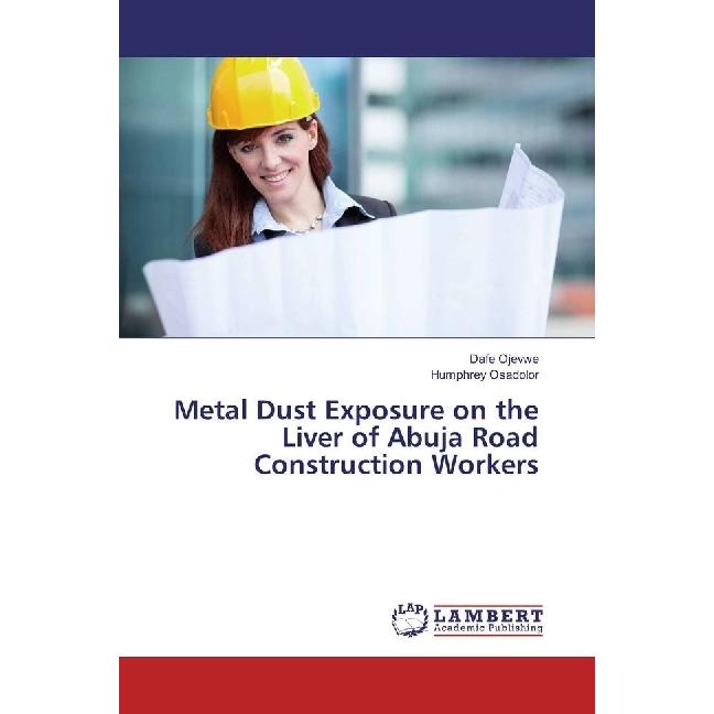 Metal Dust Exposure on the Liver of Abuja Road Construction Workers, Ratgeber von Dafe Ojevwe, Humphrey Osadolor