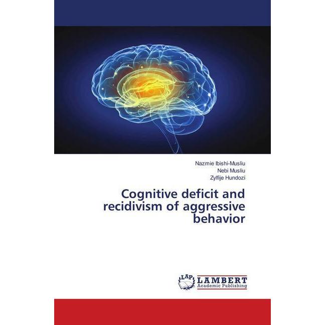 Cognitive deficit and recidivism of aggressive behavior, Fachbücher von Zylfije Hundozi, Nebi Musliu, Nazmie Ibishi-Musl...