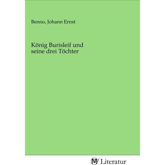 König Burisleif und seine drei Töchter, Belletristik von Johann Ernst Benno