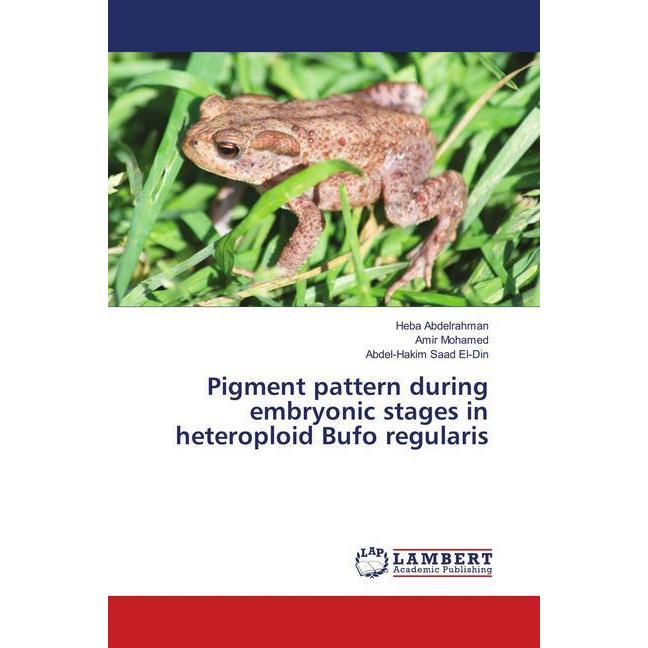 Pigment pattern during embryonic stages in heteroploid Bufo regularis, Fachbücher von Heba Abdelrahman, Abdel-Hakim Saad...