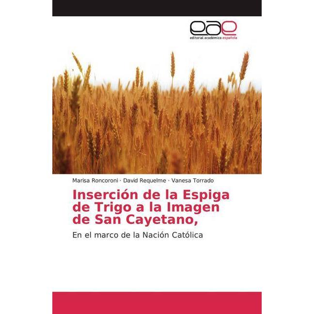 Inserción de la Espiga de Trigo a la Imagen de San Cayetano, Fachbücher von Vanesa Torrado, Marisa Roncoroni, David Requ...