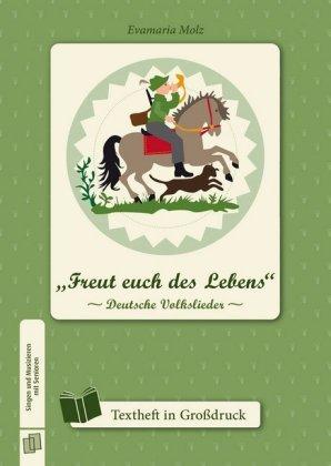 Freut euch des Lebens: Deutsche Volkslieder. Neubearbeitung. Textheft in Grossdruck (Deutsch, Molz Evamaria, 2016)