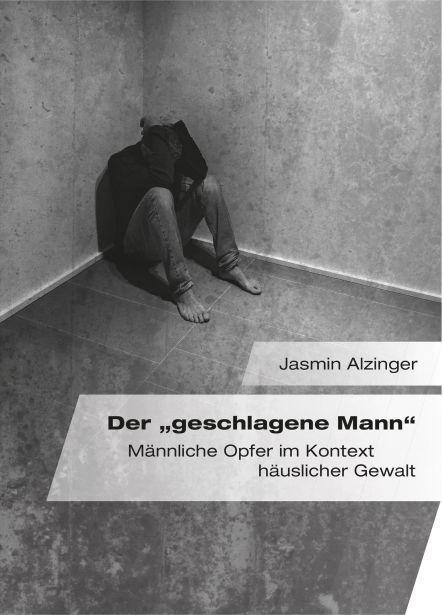 Produktbild Der "geschlagene Mann". Männliche Opfer im Kontext häuslicher Gewalt (Deutsch, Jasmin Alzinger, 2016)