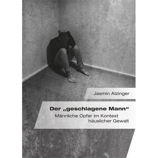 Der "geschlagene Mann". Männliche Opfer im Kontext häuslicher Gewalt, Fachbücher von Jasmin Alzinger