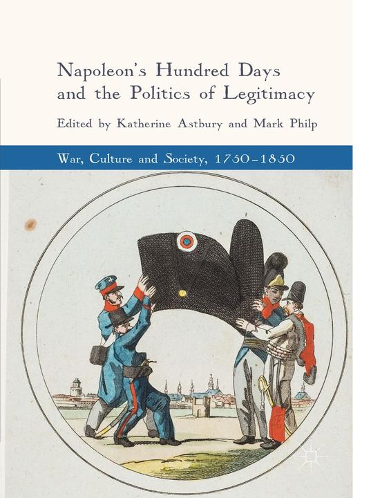 Napoleon's Hundred Days and the Politics of Legitimacy (Englisch, Katherine Astbury, Mark Philp, 2018)