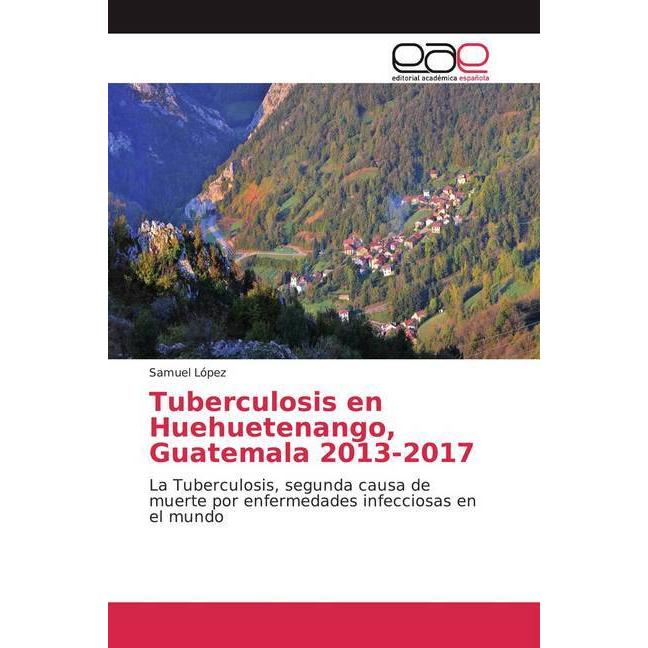 Tuberculosis en Huehuetenango, Guatemala 2013-2017, Fachbücher von Samuel Lopez