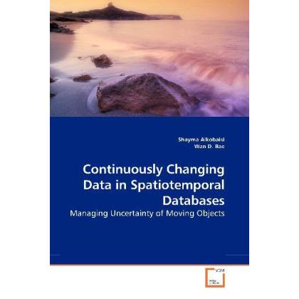 Continuously Changing Data in Spatiotemporal Databases, Fachbücher von Shayma Alkobaisi