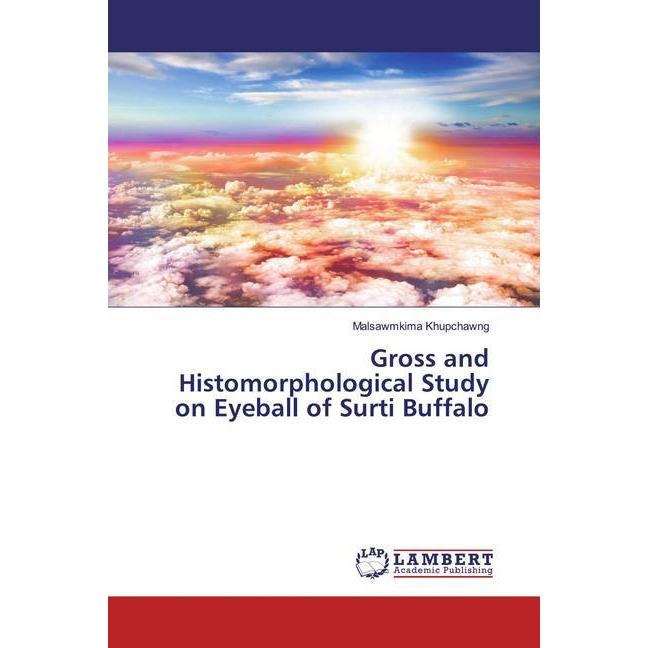 Gross and Histomorphological Study on Eyeball of Surti Buffalo, Fachbücher von Malsawmkima Khupchawng