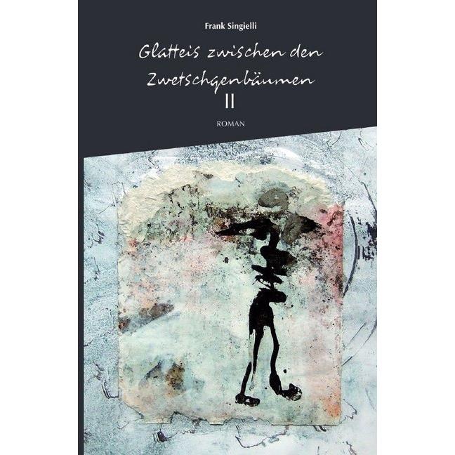 Glatteis zwischen den Zwetschgenbäumen, Zweiter Band, Belletristik von Frank Singielli