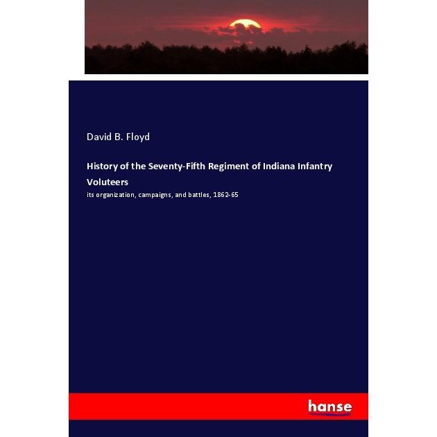 History of the Seventy-Fifth Regiment of Indiana Infantry Voluteers, Fachbücher von David B. Floyd