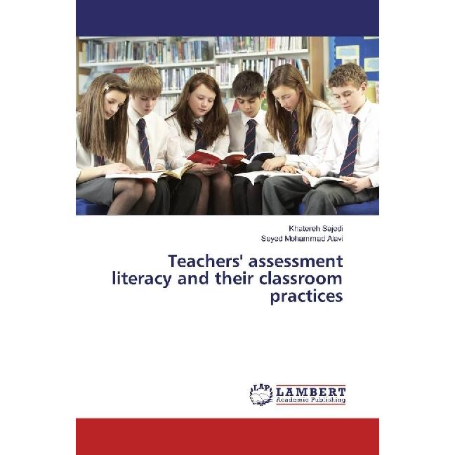 Teachers' assessment literacy and their classroom practices, Fachbücher von Seyed Mohammad Alavi, Khatereh Sajedi