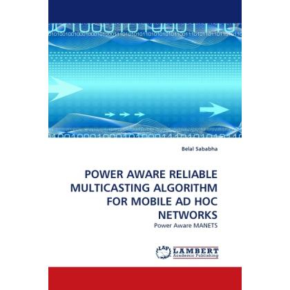 Power Aware Reliable Multicasting Algorithm For Mobile Ad Hoc Networks, Fachbücher von Belal Sababha
