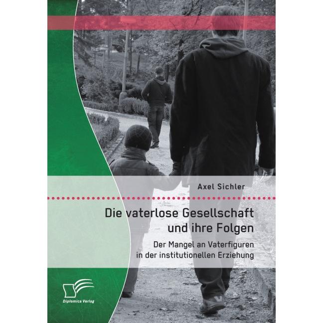 Thumbnail - Die vaterlose Gesellschaft und ihre Folgen: Der Mangel an Vaterfiguren in der institutionellen Erzie, Fachbücher von Axe...