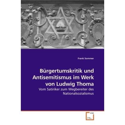 Bürgertumskritik und Antisemitismus im Werk von Ludwig Thoma, Fachbücher von Frank Sommer