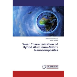 Wear Characterization of Hybrid Aluminum-Matrix Nanocomposites, Fachbücher von Muna Abbass, Mohammed J. Fouad