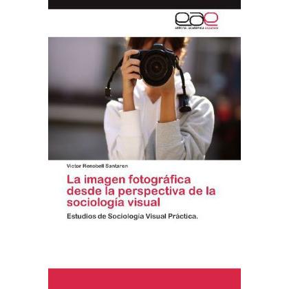 La imagen fotográfica desde la perspectiva de la sociología visual, Fachbücher von Victor Renobell Santaren