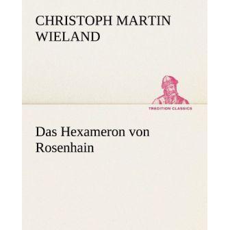 Wieland:Das Hexameron von Rosenhain, Belletristik von Christoph Martin Wieland
