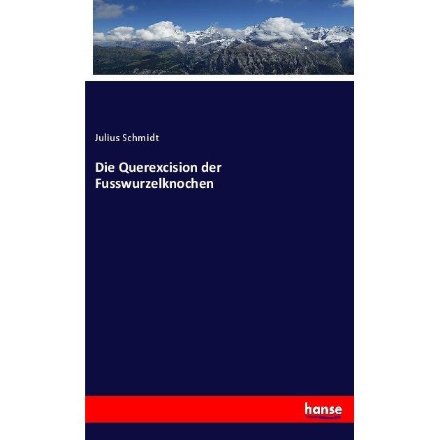Die Querexcision der Fusswurzelknochen, Fachbücher von Julius Schmidt