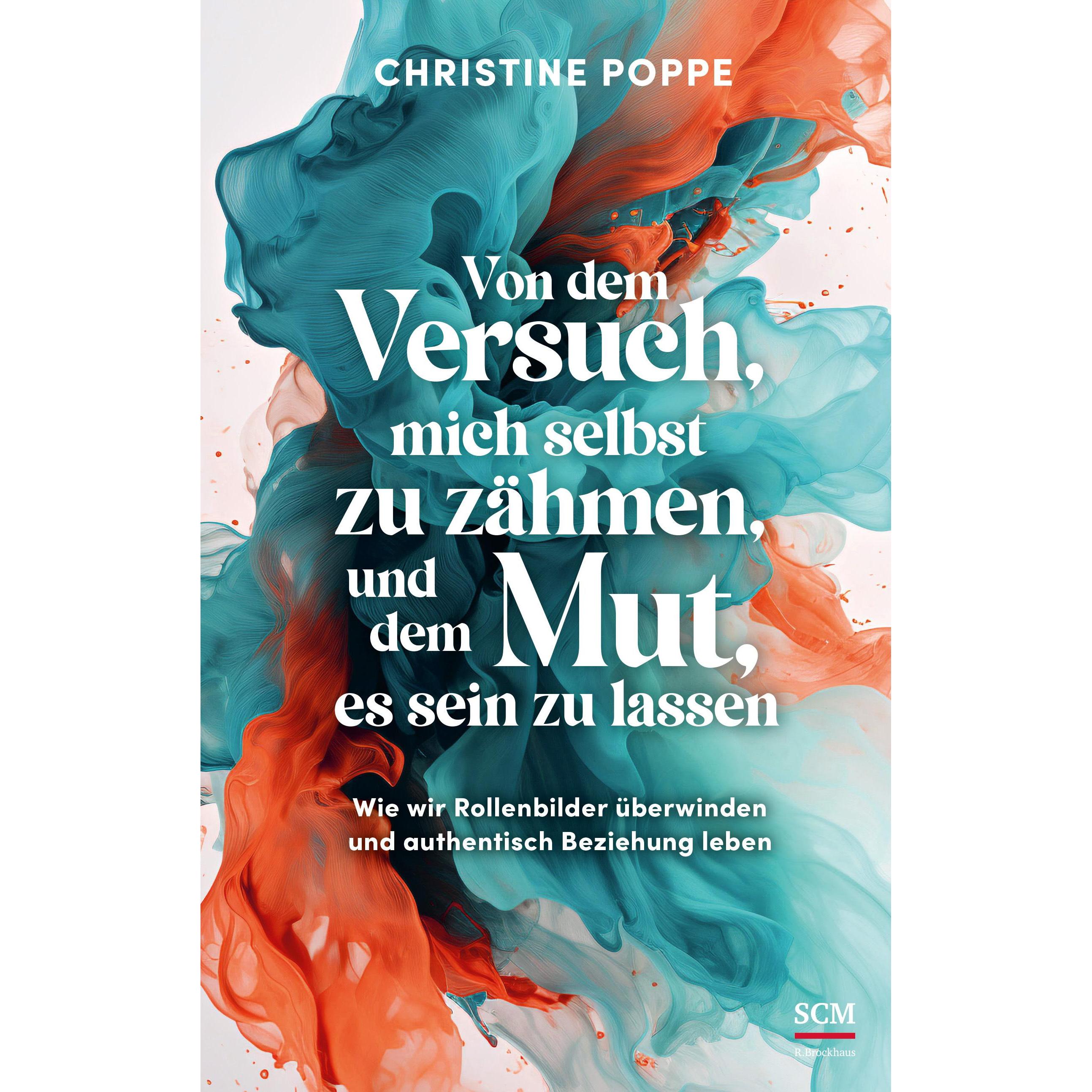 Von dem Versuch, mich selbst zu zähmen, und dem Mut, es sein zu lassen, Ratgeber von Christine Poppe