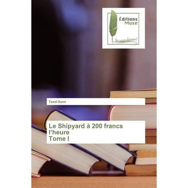 Le Shipyard à 200 francs l'heure Tome I, Belletristik von Teed Dunn