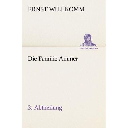 Die Familie Ammer - 3. Abtheilung, Belletristik von Ernst Willkomm