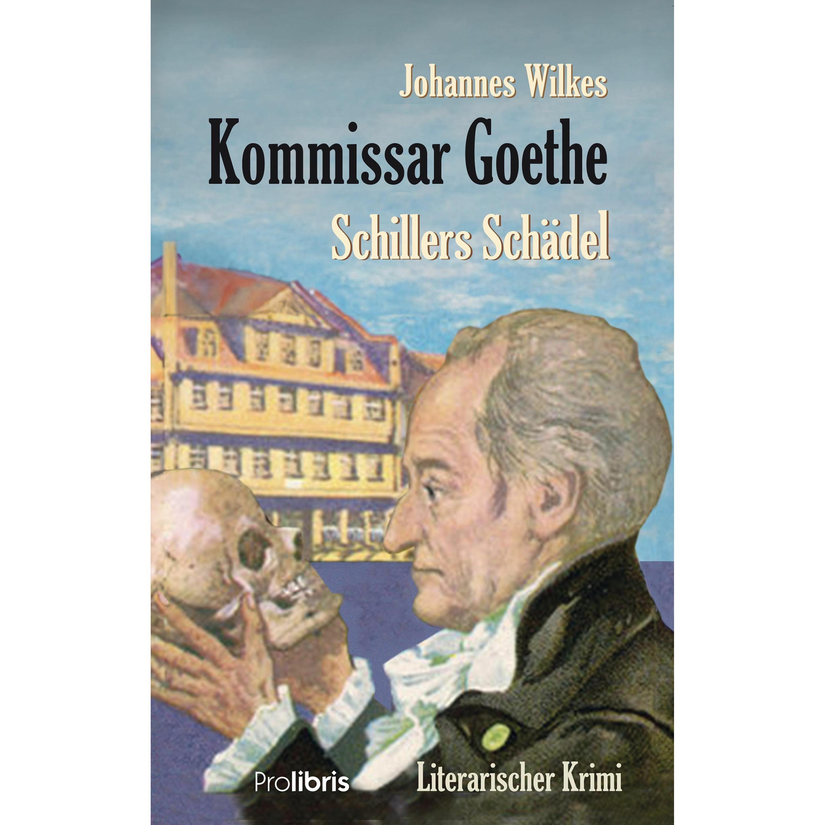 Kommissar Goethe: Schillers Schädel, Belletristik von Johannes Wilkes