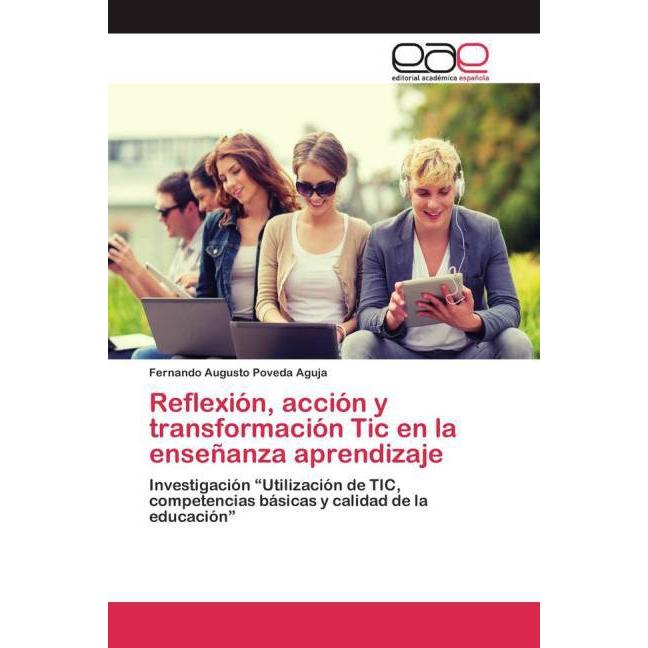 Reflexión, acción y transformación Tic en la enseñanza aprendizaje, Fachbücher