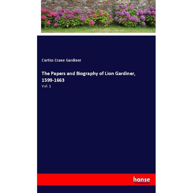 The Papers and Biography of Lion Gardiner, 1599-1663, Belletristik von Curtiss Crane Gardiner