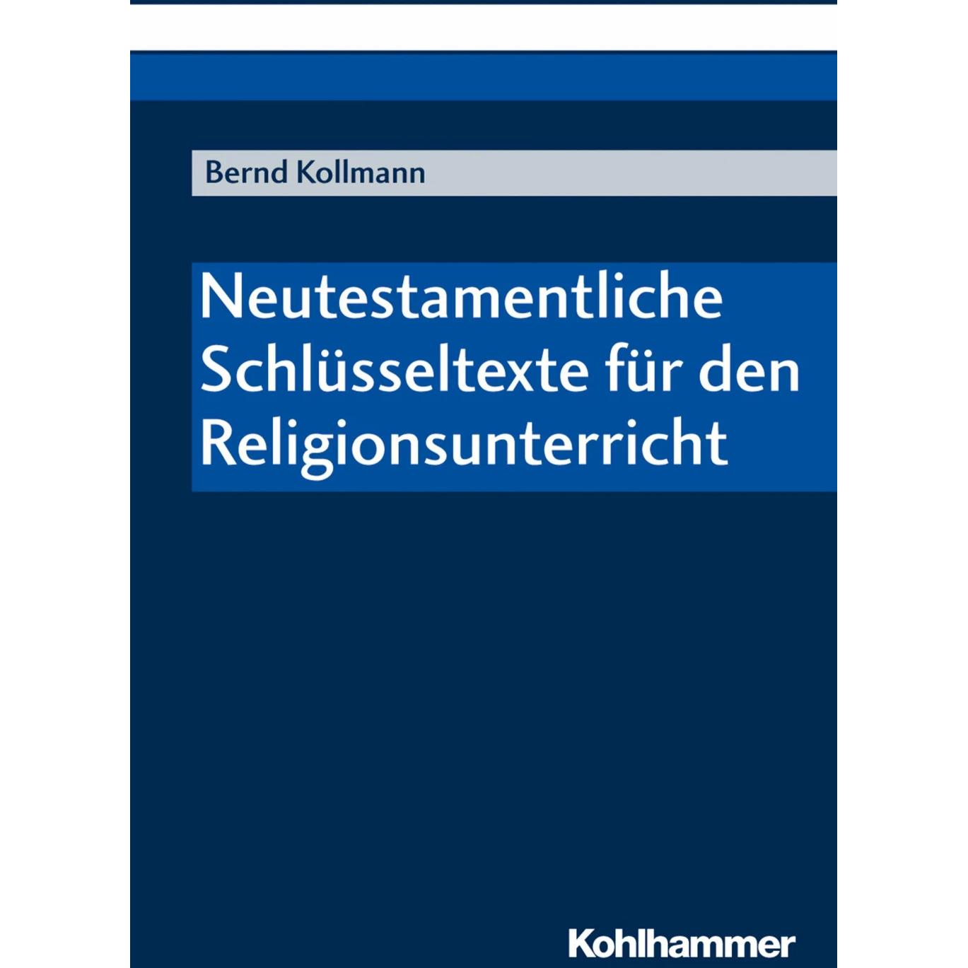 Neutestamentliche Schlüsseltexte für den Religionsunterricht, Fachbücher von Bernd Kollmann