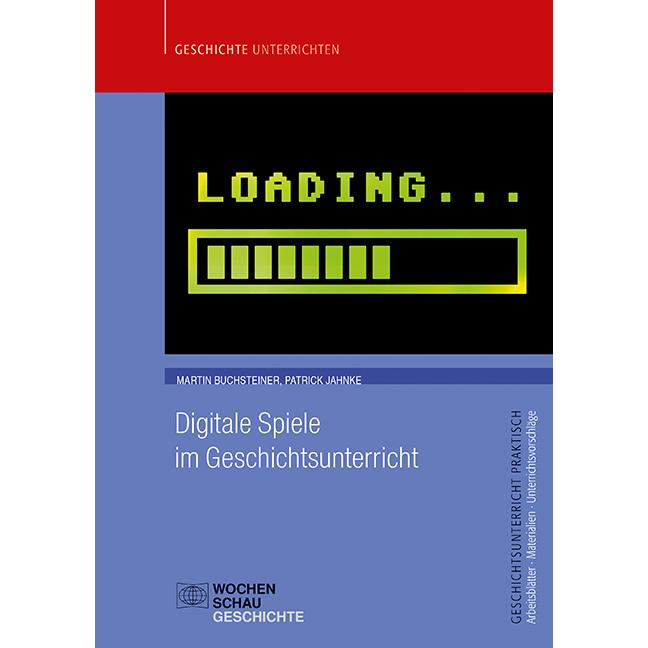 Digitale Spiele im Geschichtsunterricht, Fachbücher von Martin Buchsteiner, Patrick Jahnke