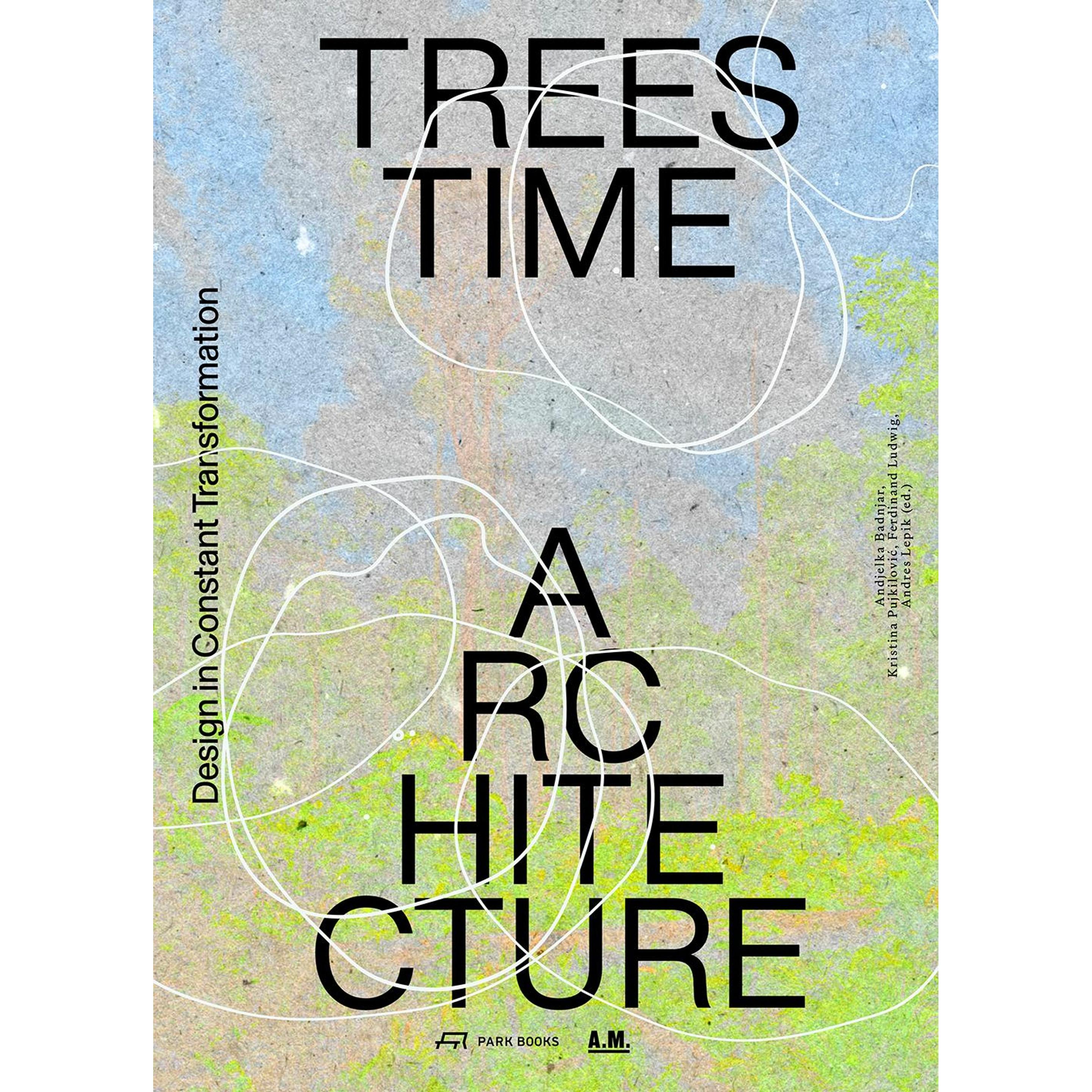 Trees, Time, Architecture!, Sachbücher von Andres Lepik, Ferdinand Ludwig, Andjelka Badnjar Gojnić, Kristina Pujkilović