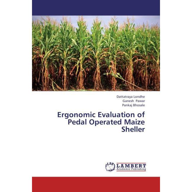 Ergonomic Evaluation of Pedal Operated Maize Sheller, Fachbücher von Dattatraya Londhe, Ganesh Pawar, Pankaj Bhosale