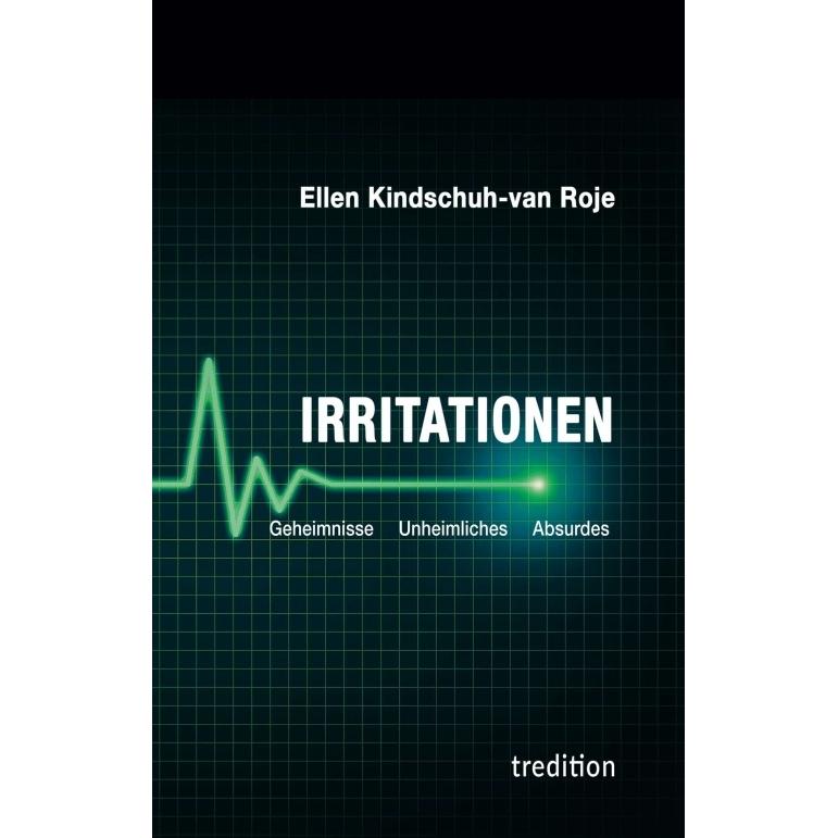 Irritationen - Geheimnisse Unheimliches Absurdes, Belletristik von Ellen Kindschuh-van Roje